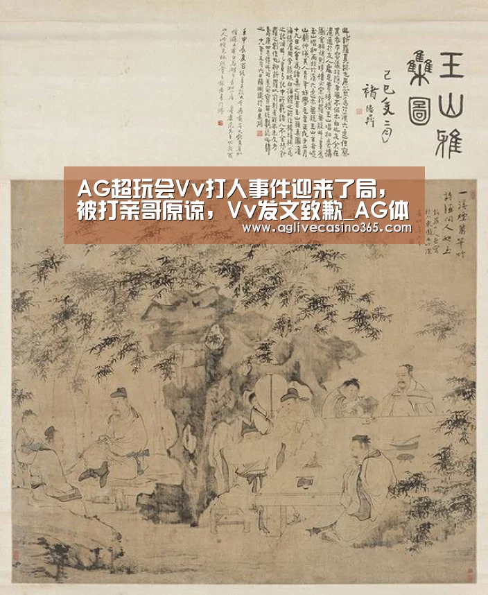 AG超玩会Vv打人事件迎来了局,被打亲哥原谅,Vv发文致歉_AG体育(图2) AG登录