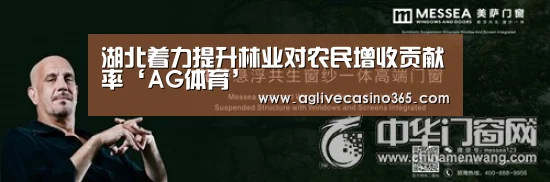 湖北着力提升林业对农民增收贡献率‘AG体育’(图1) AG体育