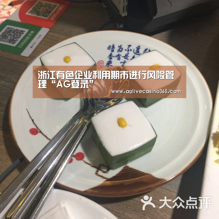 浙江有色企业利用期市进行风险管理“AG登录”(图1) AG综合