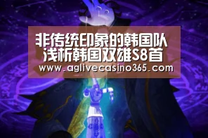 非传统印象的韩国队 浅析韩国双雄S8首日爆冷憾负-AG登录(图4) AG登录